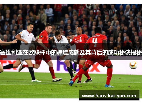 塞维利亚在欧联杯中的辉煌成就及其背后的成功秘诀揭秘