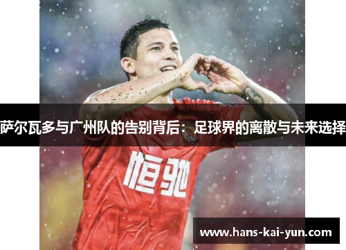 萨尔瓦多与广州队的告别背后：足球界的离散与未来选择