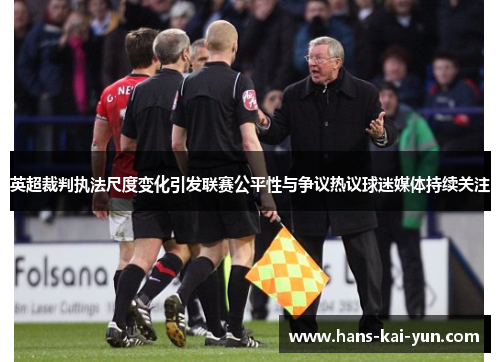英超裁判执法尺度变化引发联赛公平性与争议热议球迷媒体持续关注