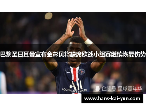 巴黎圣日耳曼宣布金彭贝将缺席欧战小组赛继续恢复伤势