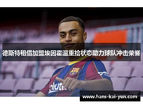 德斯特租借加盟埃因霍温重拾状态助力球队冲击荣誉