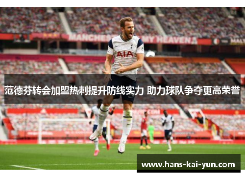 范德芬转会加盟热刺提升防线实力 助力球队争夺更高荣誉