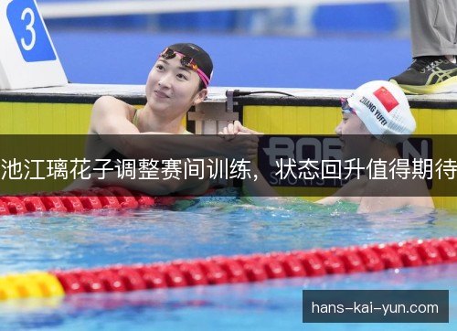 池江璃花子调整赛间训练，状态回升值得期待