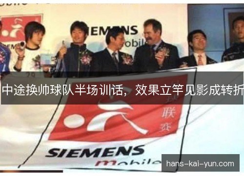 中途换帅球队半场训话，效果立竿见影成转折